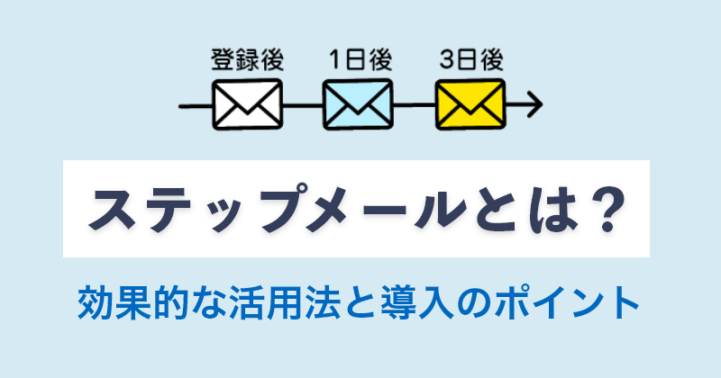 ステップメールとは？効果的な活用法と導入方法