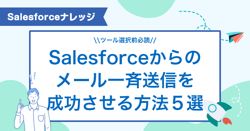 Salesforceからのメール一斉送信を成功させる方法５選｜ツール選択前必読
