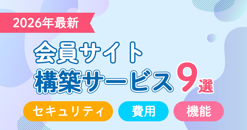 会員サイト構築サービス おすすめ比較9選｜セキュリティ・費用・機能で徹底比較【2026年最新】